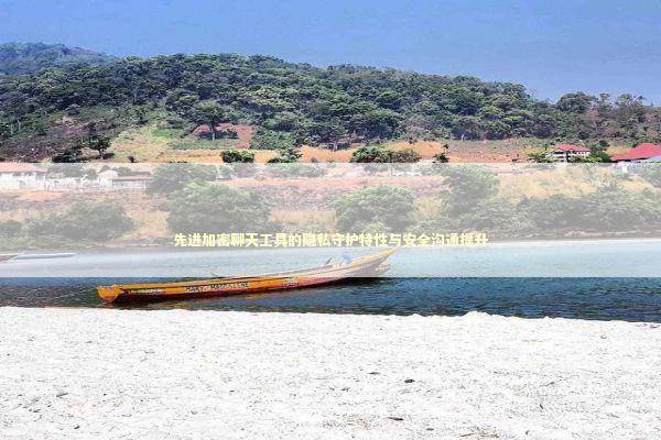 先进加密聊天工具的隐私守护特性与安全沟通提升 新闻